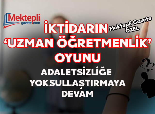 iktidarin mujdesi uzman ogretmenlik oyunu adaletsizlige yoksullastirmaya devam mektepli gazete iktidarin mujdesi uzman ogretmenlik oyunu adaletsizlige yoksullastirmaya devam mektepli gazete